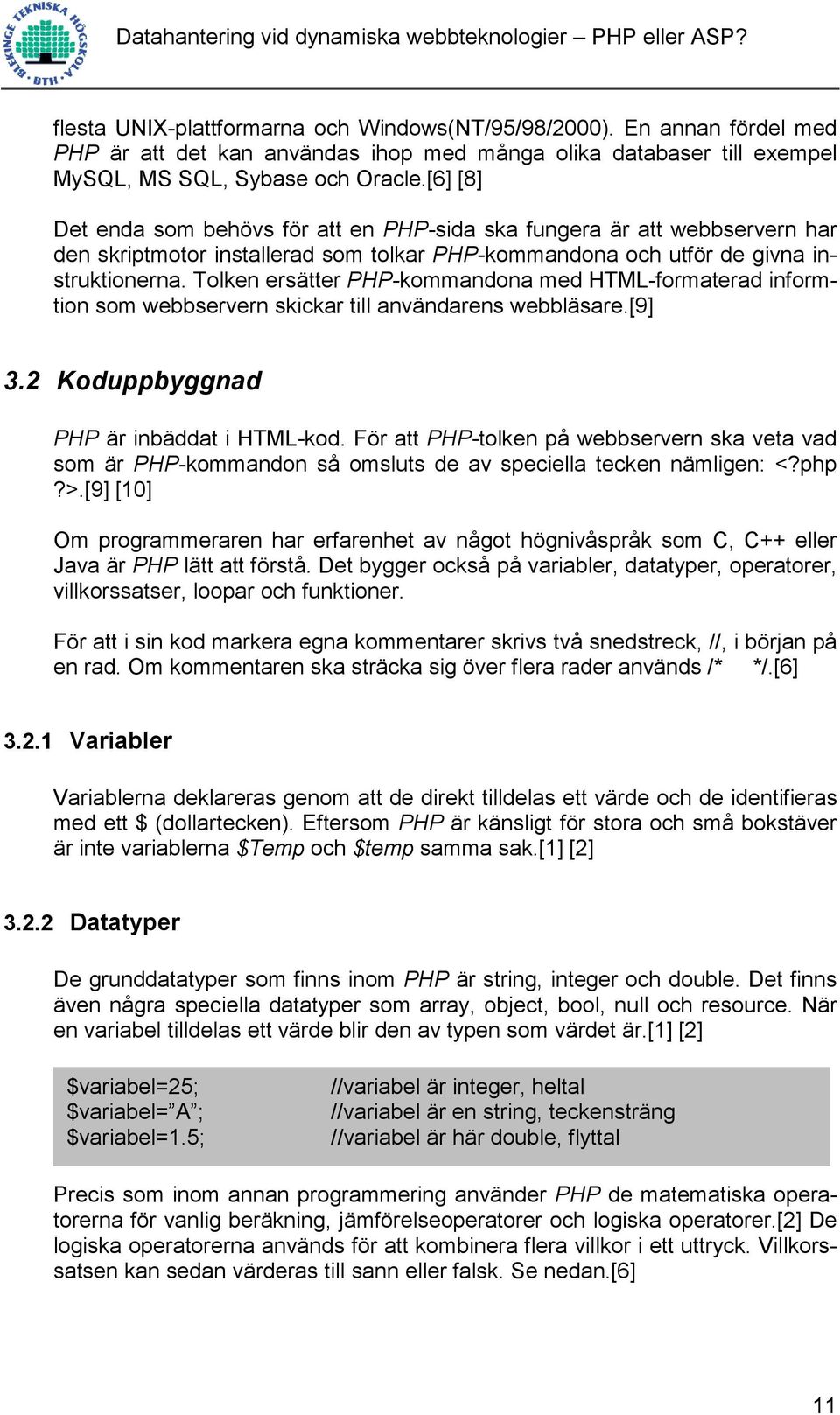 Tolken ersätter PHP-kommandona med HTML-formaterad informtion som webbservern skickar till användarens webbläsare.[9] 3.2 Koduppbyggnad PHP är inbäddat i HTML-kod.