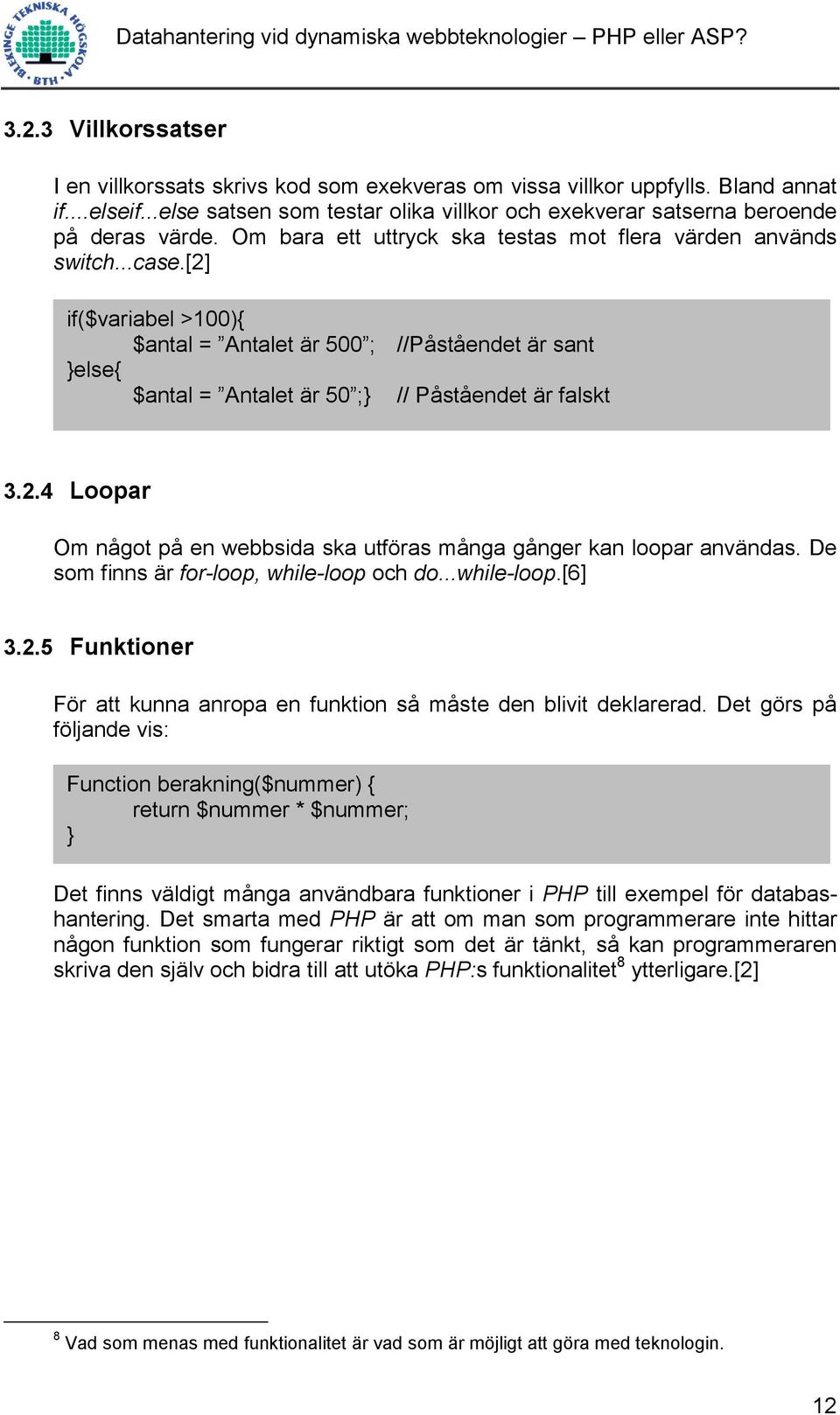2.4 Loopar Om något på en webbsida ska utföras många gånger kan loopar användas. De som finns är for-loop, while-loop och do...while-loop.[6] 3.2.5 Funktioner För att kunna anropa en funktion så måste den blivit deklarerad.