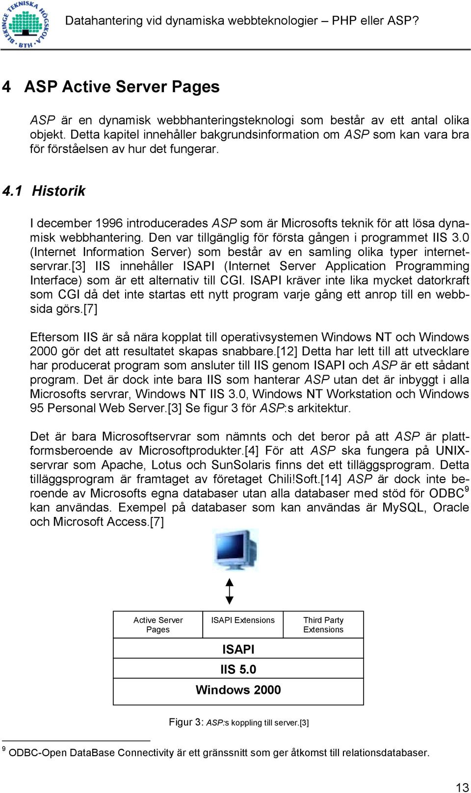 1 Historik I december 1996 introducerades ASP som är Microsofts teknik för att lösa dynamisk webbhantering. Den var tillgänglig för första gången i programmet IIS 3.