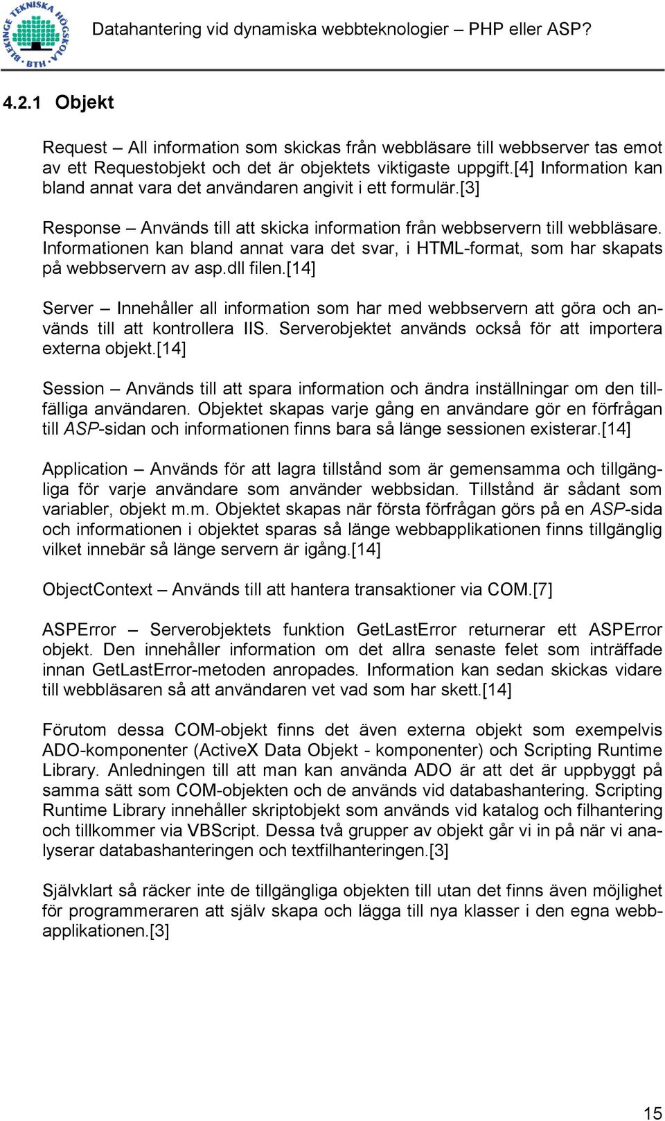 Informationen kan bland annat vara det svar, i HTML-format, som har skapats på webbservern av asp.dll filen.