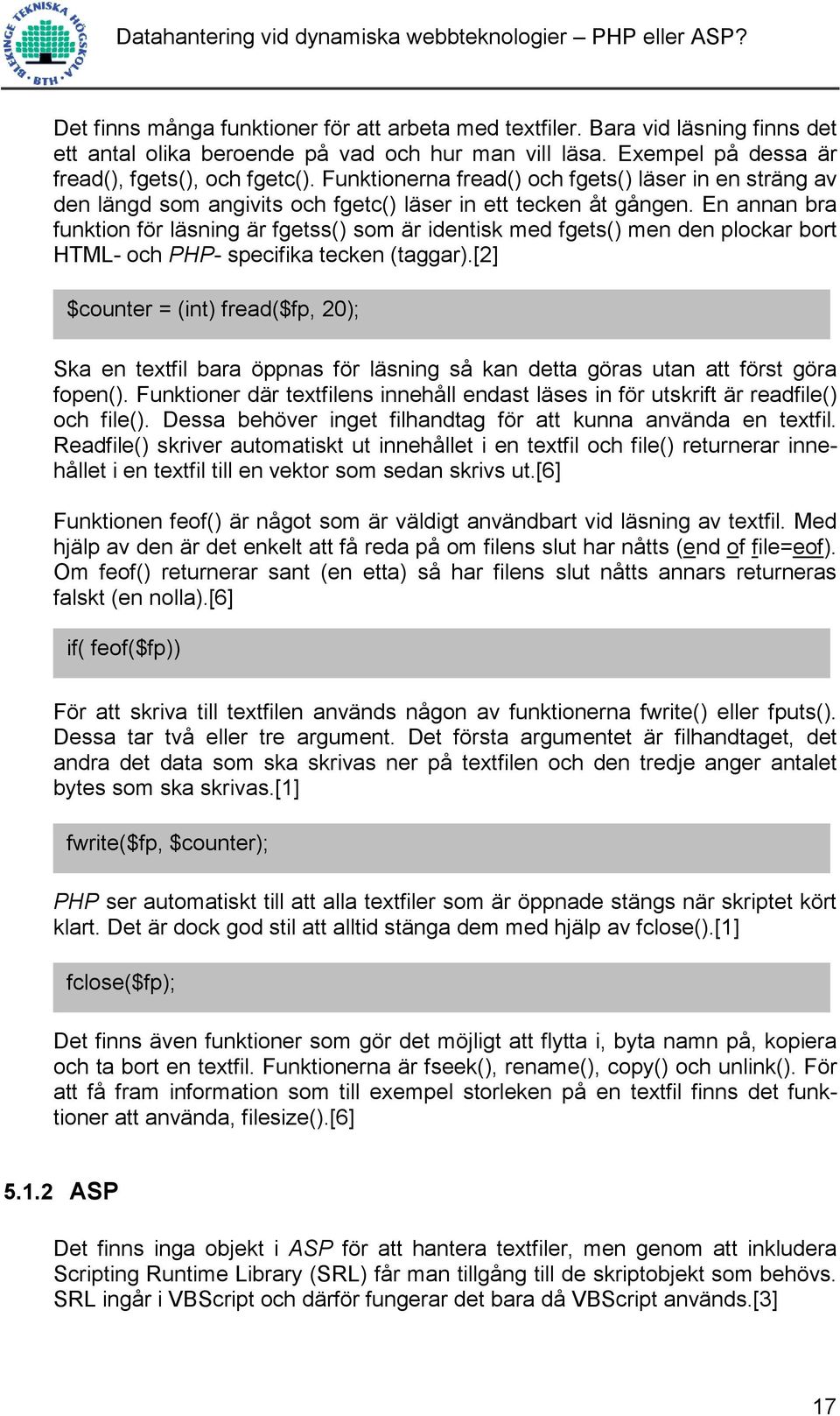 En annan bra funktion för läsning är fgetss() som är identisk med fgets() men den plockar bort HTML- och PHP- specifika tecken (taggar).