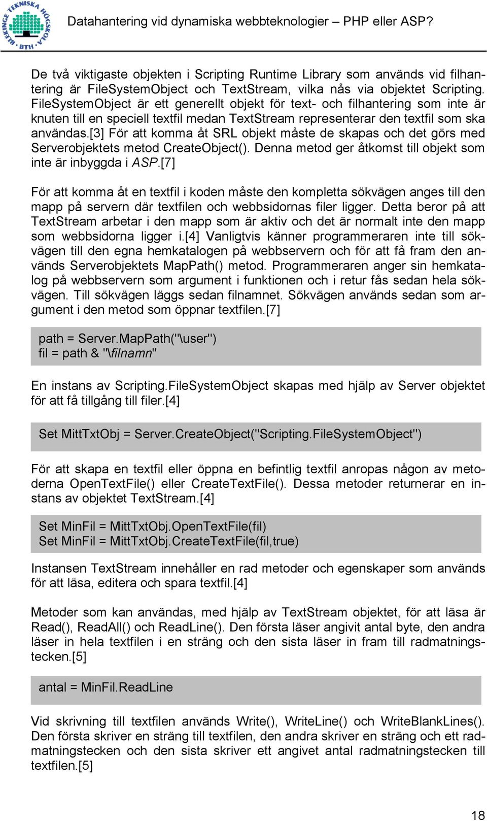 [3] För att komma åt SRL objekt måste de skapas och det görs med Serverobjektets metod CreateObject(). Denna metod ger åtkomst till objekt som inte är inbyggda i ASP.
