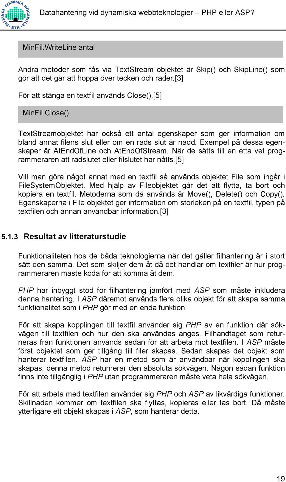 Exempel på dessa egenskaper är AtEndOfLine och AtEndOfStream. När de sätts till en etta vet programmeraren att radslutet eller filslutet har nåtts.