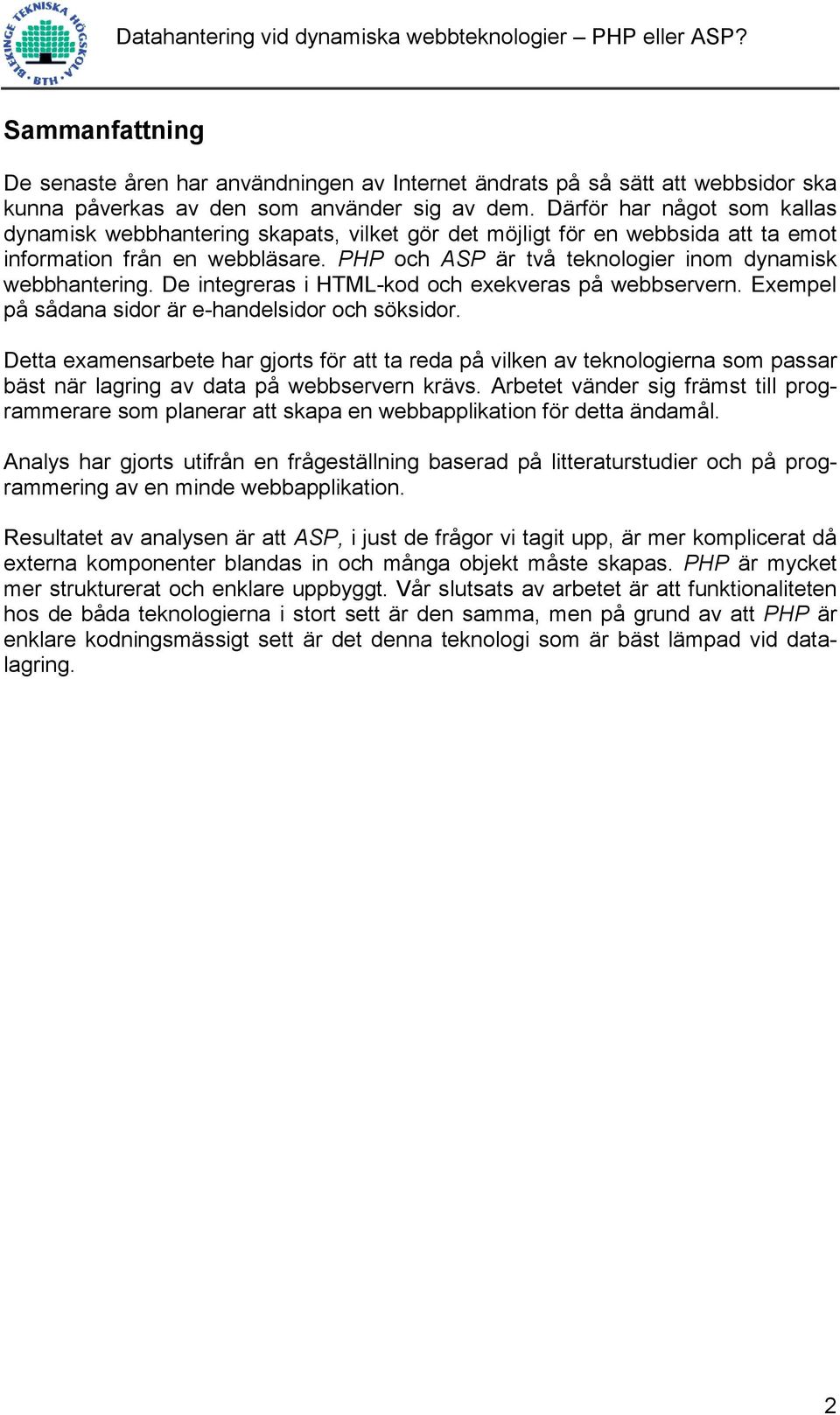 PHP och ASP är två teknologier inom dynamisk webbhantering. De integreras i HTML-kod och exekveras på webbservern. Exempel på sådana sidor är e-handelsidor och söksidor.