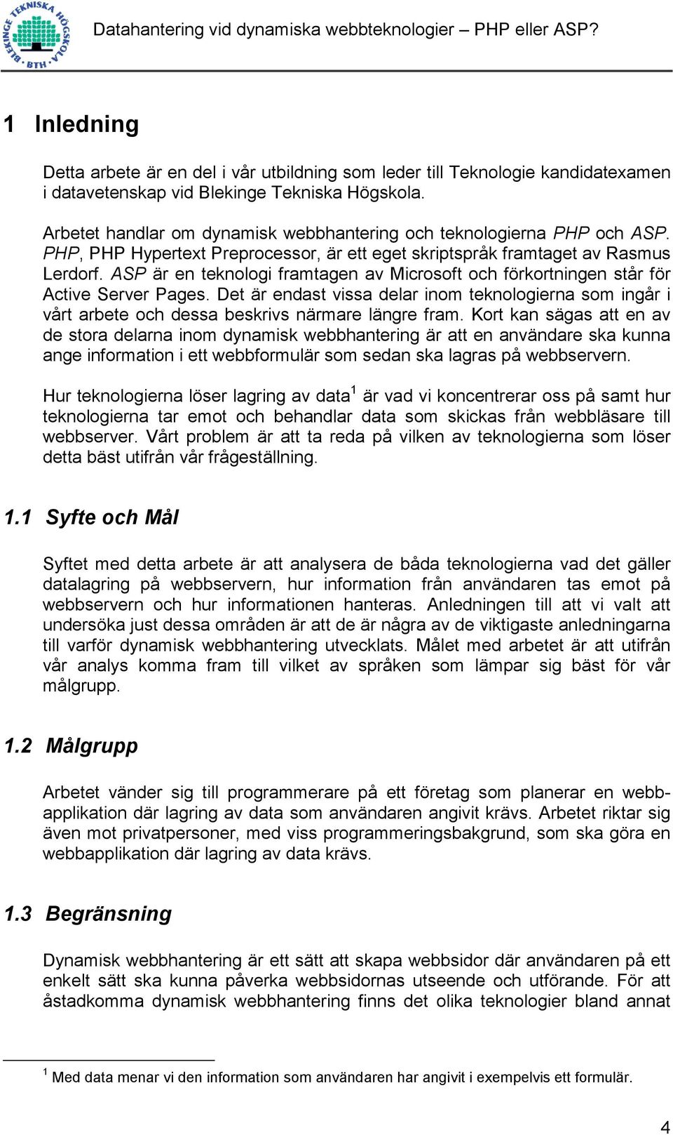 ASP är en teknologi framtagen av Microsoft och förkortningen står för Active Server Pages. Det är endast vissa delar inom teknologierna som ingår i vårt arbete och dessa beskrivs närmare längre fram.