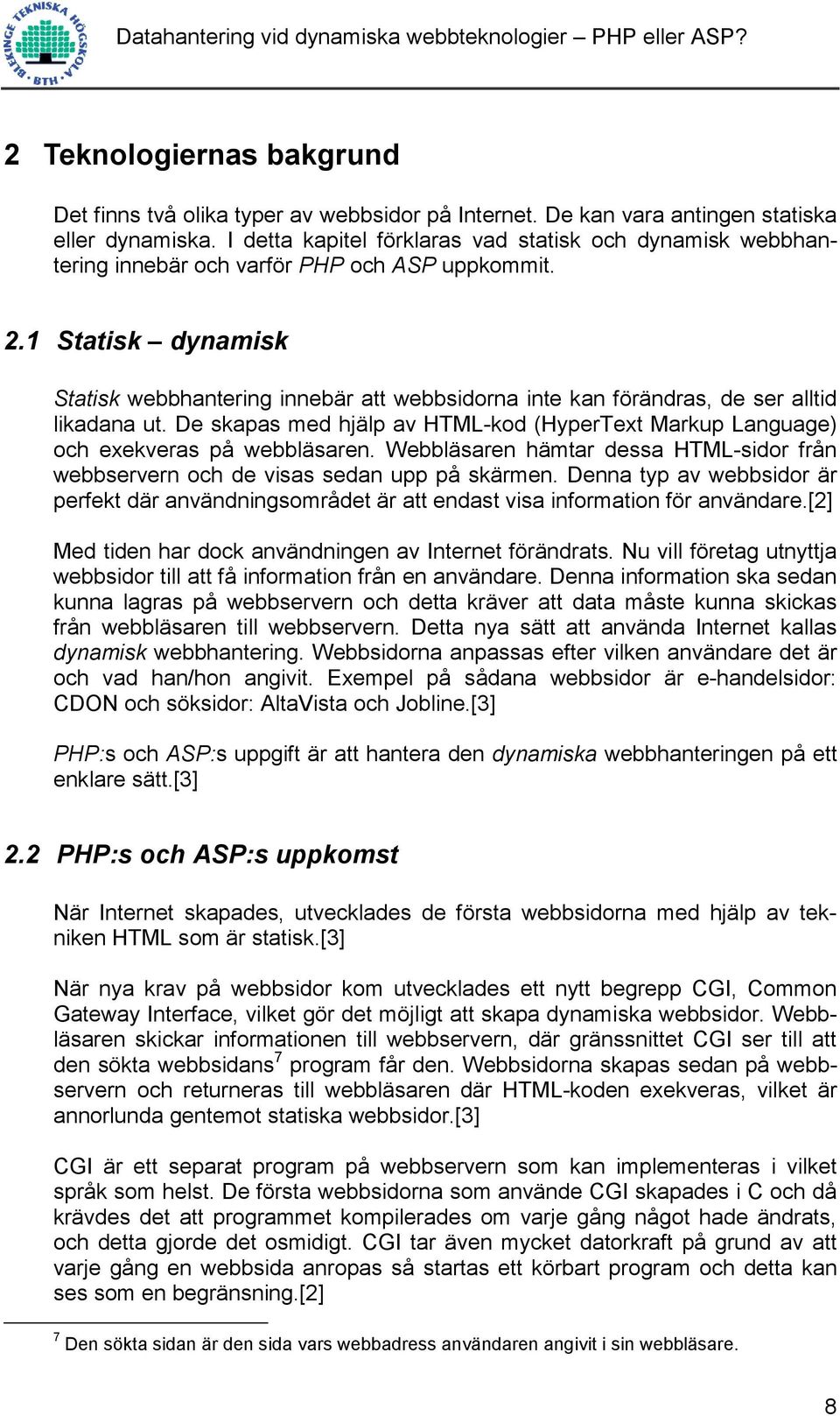 1 Statisk dynamisk Statisk webbhantering innebär att webbsidorna inte kan förändras, de ser alltid likadana ut.