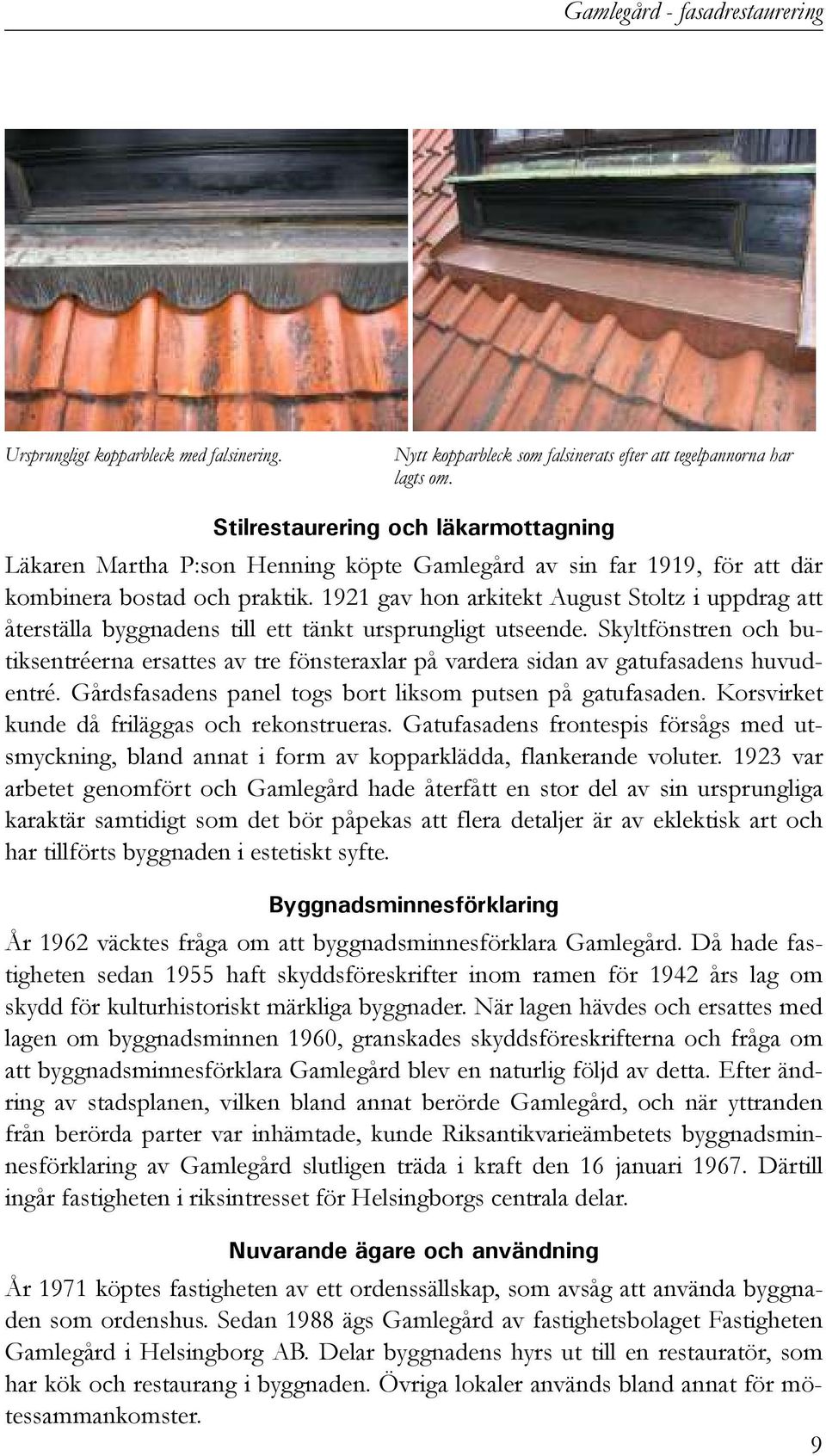 1921 gav hon arkitekt August Stoltz i uppdrag att återställa byggnadens till ett tänkt ursprungligt utseende.