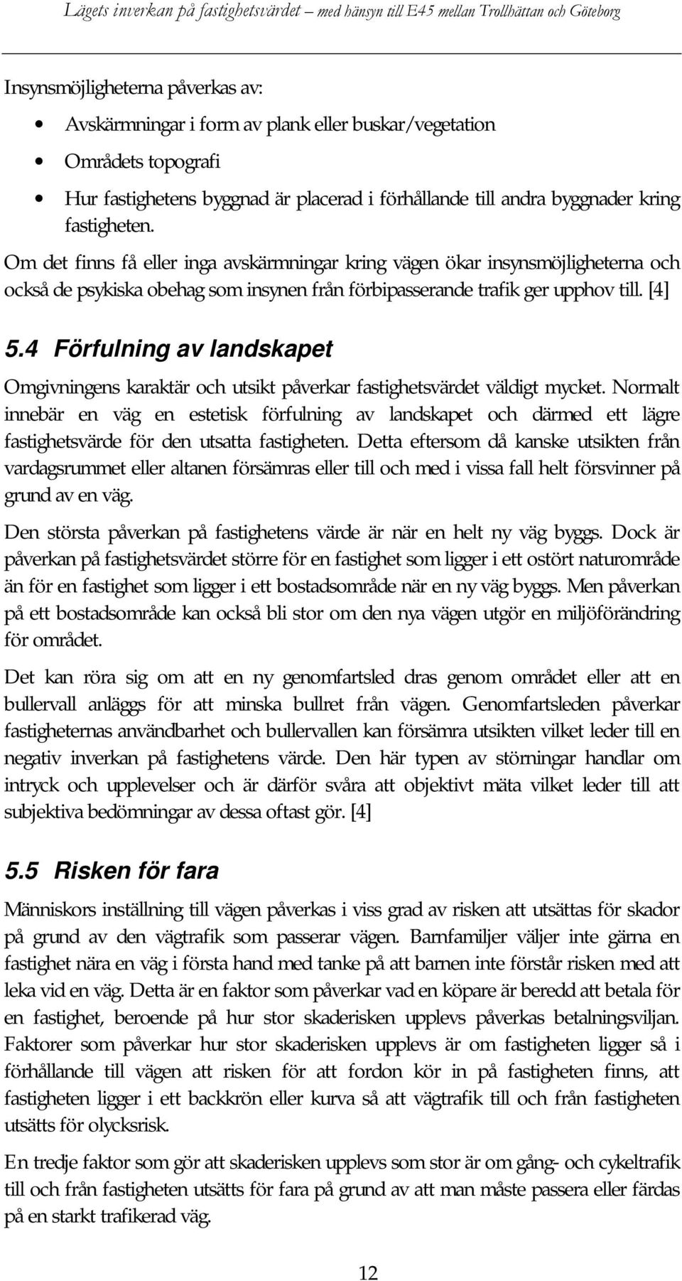 4 Förfulning av landskapet Omgivningens karaktär och utsikt påverkar fastighetsvärdet väldigt mycket.