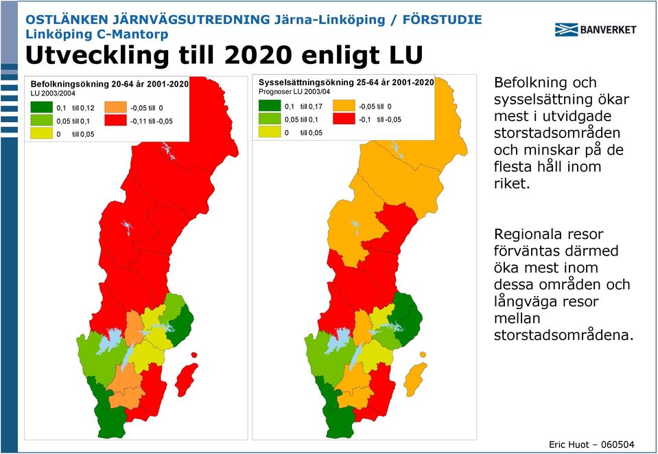 0,05-0,05 till 0-0,1 till -0,05 Befolkning och sysselsättning ökar mest i utvidgade storstadsområden och minskar på de flesta