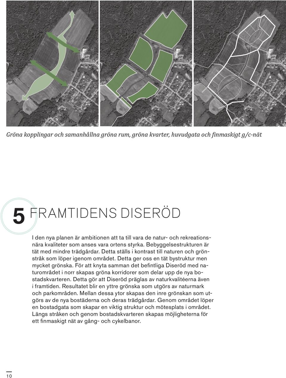 Detta ger oss en tät bystruktur men mycket grönska. För att knyta samman det befintliga Diseröd med naturområdet i norr skapas gröna korridorer som delar upp de nya bostadskvarteren.