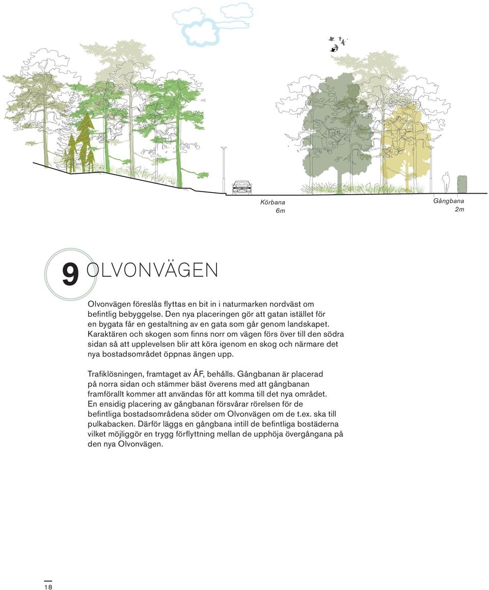 Karaktären och skogen som finns norr om vägen förs över till den södra sidan så att upplevelsen blir att köra igenom en skog och närmare det nya bostadsområdet öppnas ängen upp.