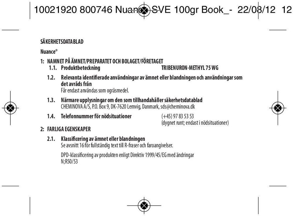 Närmare upplysningar om den som tillhandahåller säkerhetsdatablad CHEMINOVA A/S, P.O. Box 9, DK-7620 Lemvig, Danmark, sds@cheminova.dk 1.4.