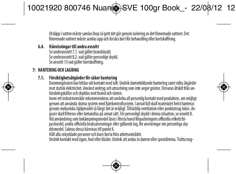 Undvik dammbildande hantering samt vidta åtgärder mot statisk elektricitet. Använd verktyg och utrustning som inte avger gnistor.