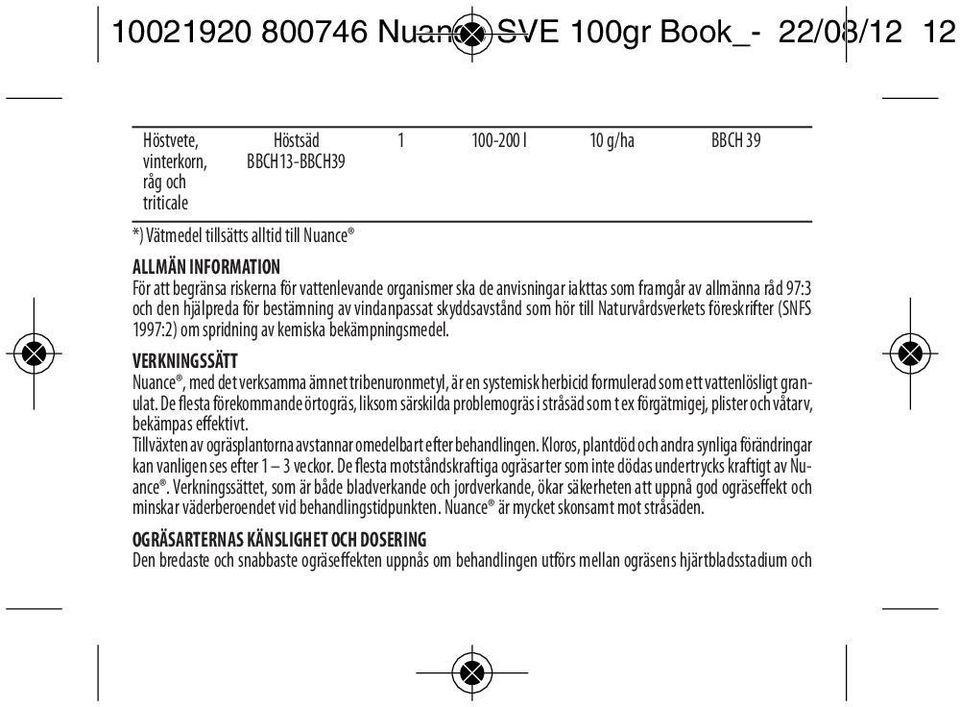 spridning av kemiska bekämpningsmedel. VERKNINGSSÄTT Nuance, med det verksamma ämnet tribenuronmetyl, är en systemisk herbicid formulerad som ett vattenlösligt granulat.