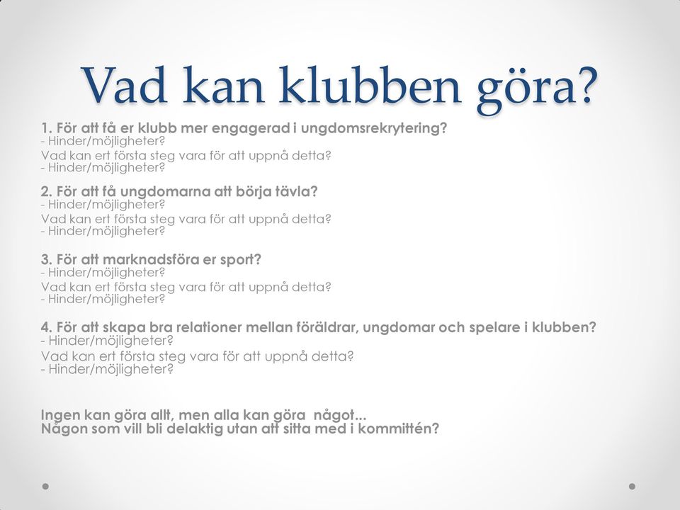 - Hinder/möjligheter? Vad kan ert första steg vara för att uppnå detta? - Hinder/möjligheter? 4. För att skapa bra relationer mellan föräldrar, ungdomar och spelare i klubben?