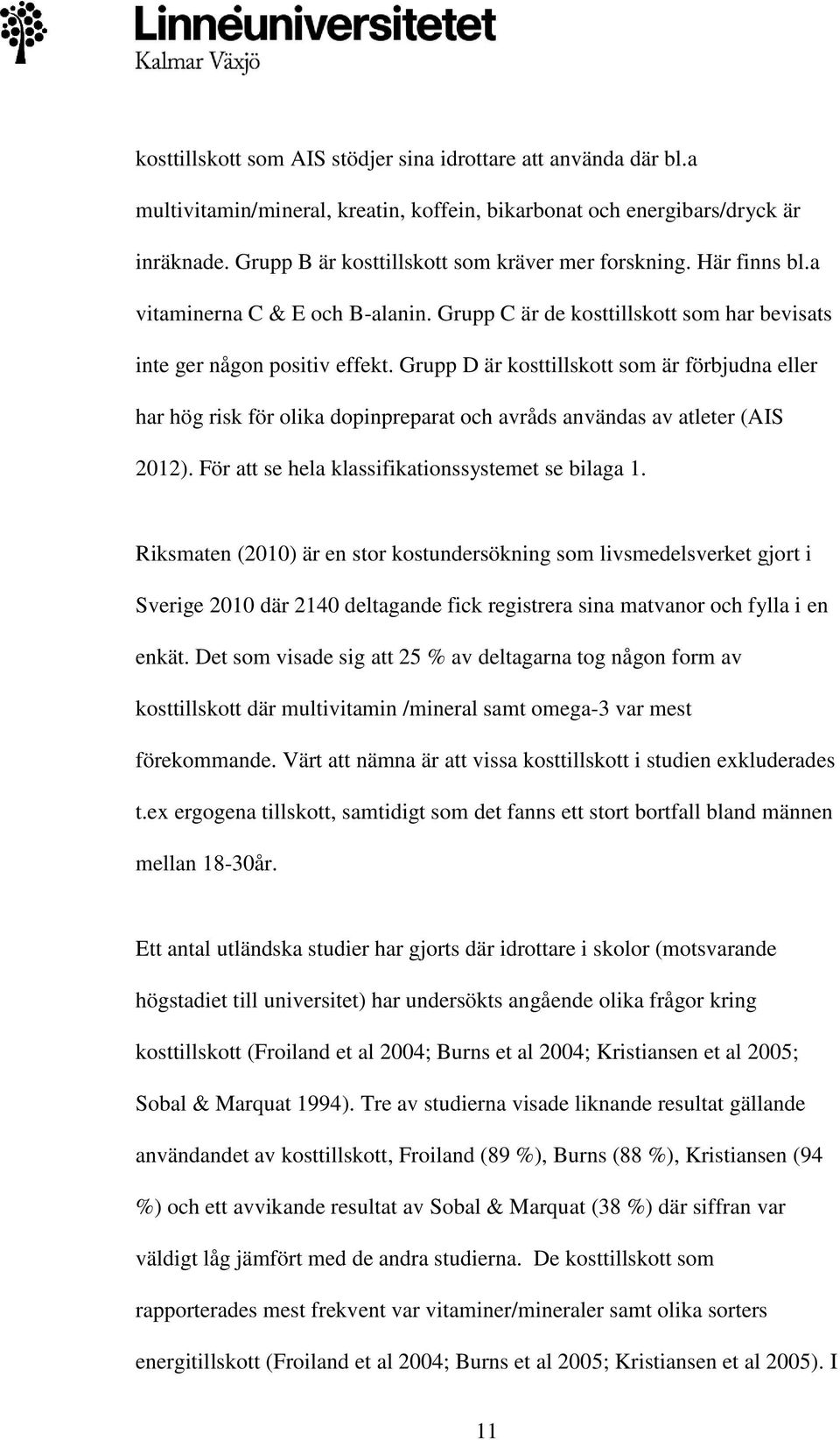 Grupp D är kosttillskott som är förbjudna eller har hög risk för olika dopinpreparat och avråds användas av atleter (AIS 2012). För att se hela klassifikationssystemet se bilaga 1.