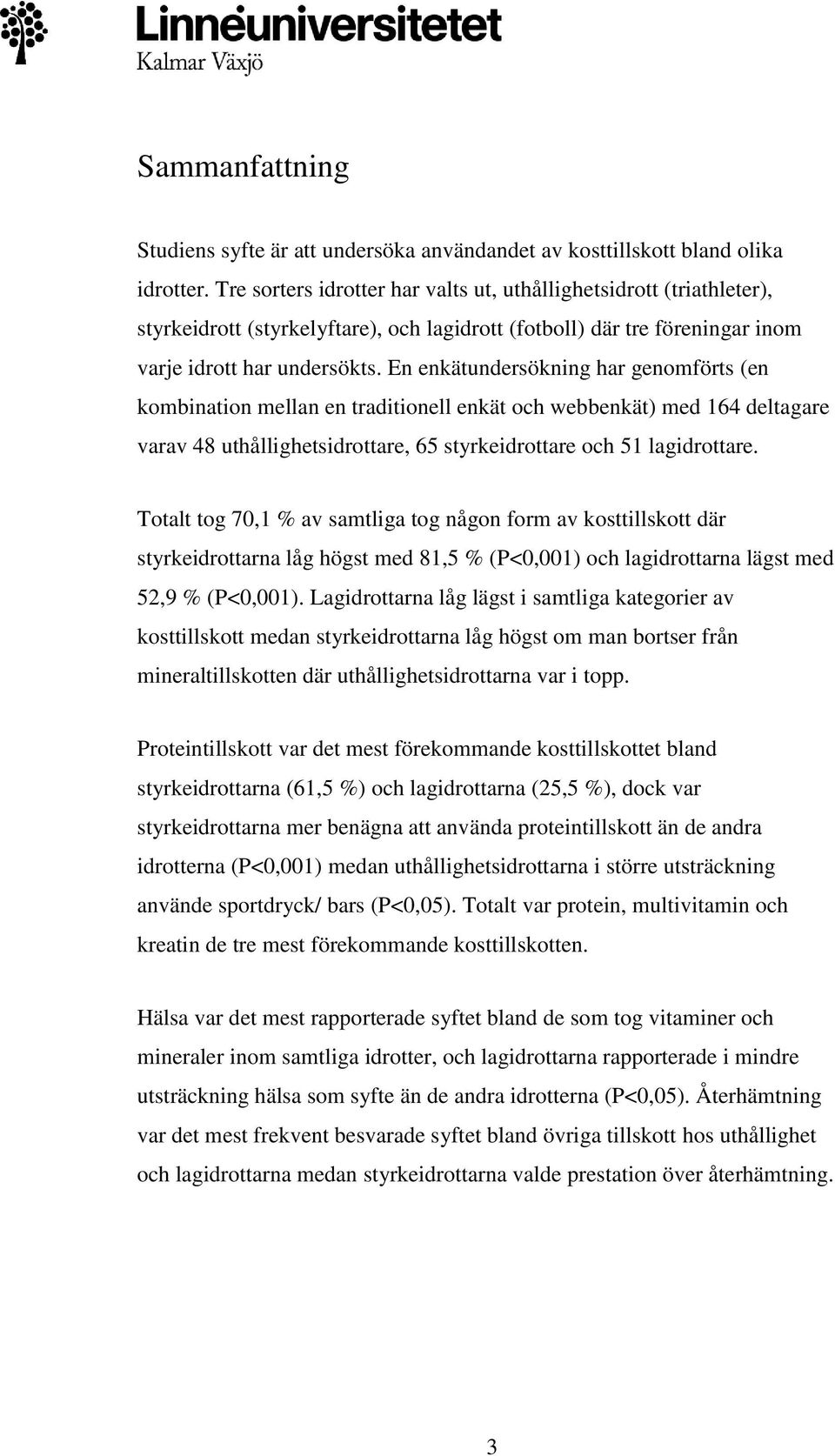 En enkätundersökning har genomförts (en kombination mellan en traditionell enkät och webbenkät) med 164 deltagare varav 48 uthållighetsidrottare, 65 styrkeidrottare och 51 lagidrottare.