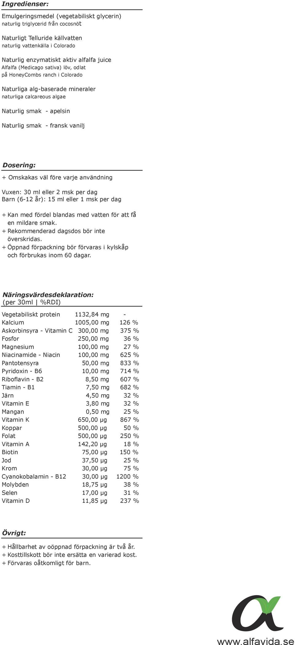 Omskakas väl före varje användning Vuxen: 30 ml eller 2 msk per dag Barn (6-12 år): 15 ml eller 1 msk per dag + Kan med fördel blandas med vatten för att få en mildare smak.