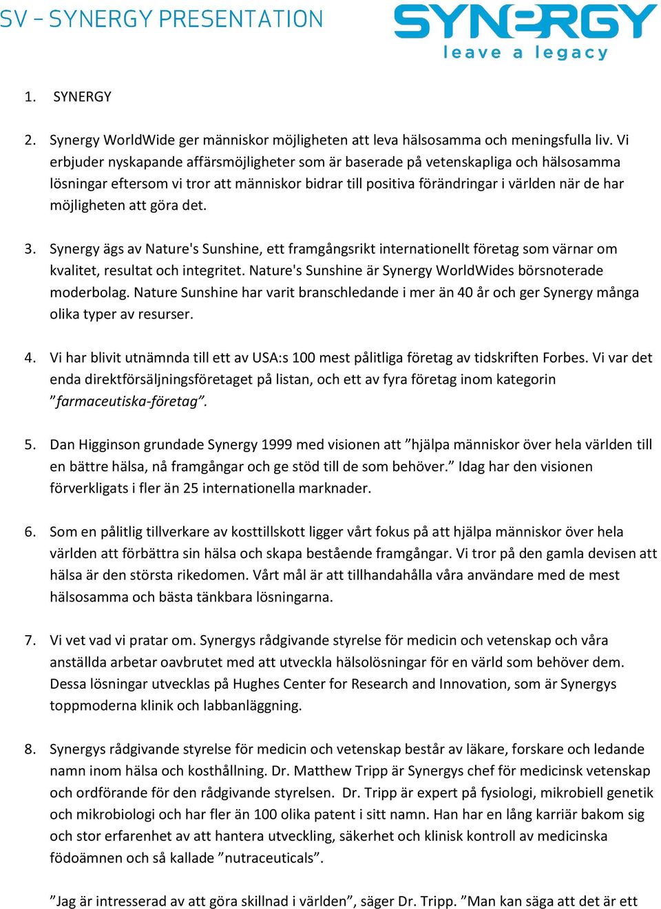 att göra det. 3. Synergy ägs av Nature's Sunshine, ett framgångsrikt internationellt företag som värnar om kvalitet, resultat och integritet.