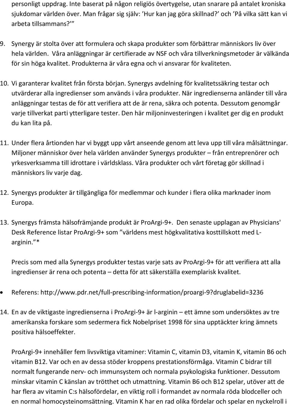 Våra anläggningar är certifierade av NSF och våra tillverkningsmetoder är välkända för sin höga kvalitet. Produkterna är våra egna och vi ansvarar för kvaliteten. 10.