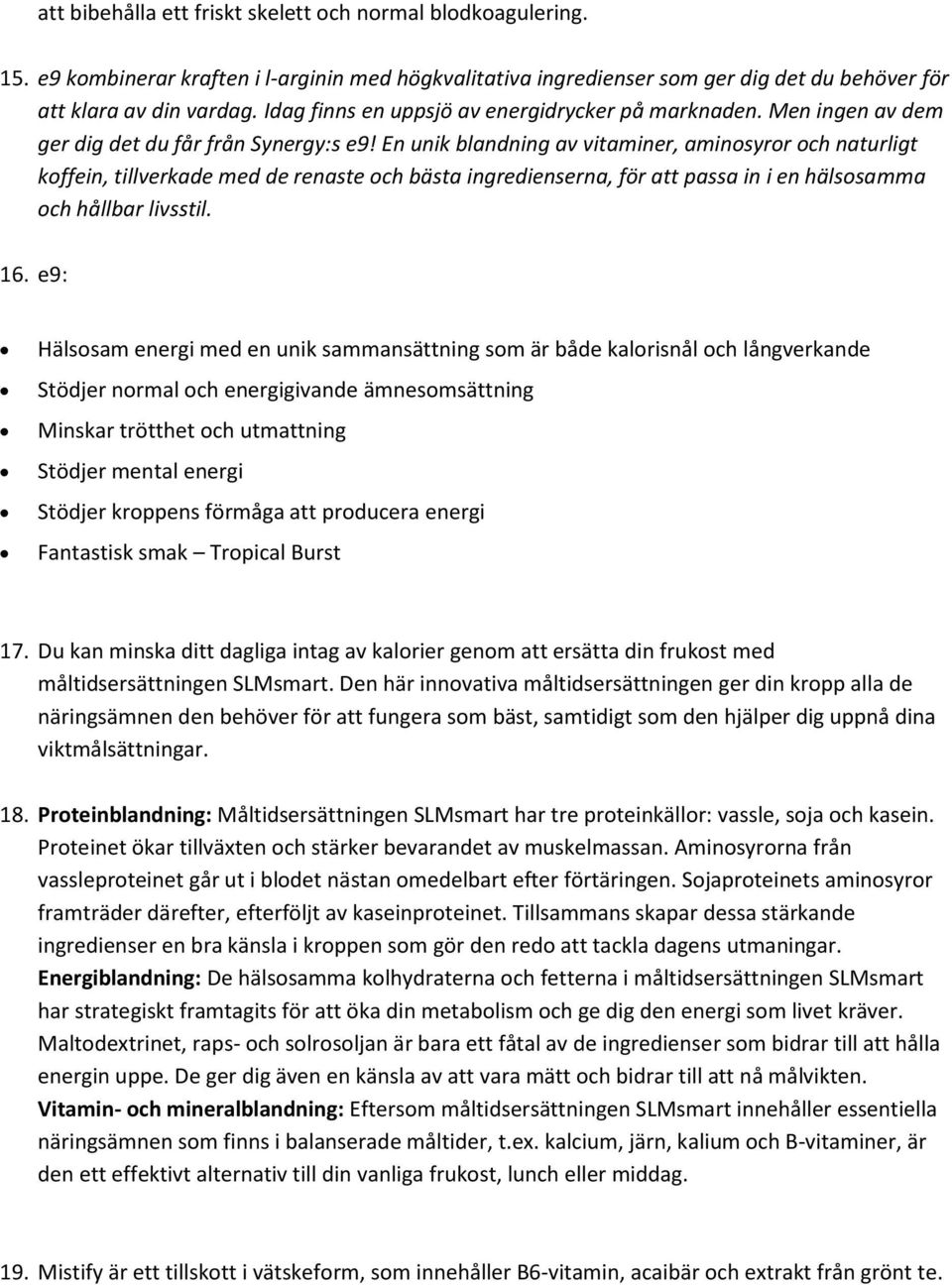 En unik blandning av vitaminer, aminosyror och naturligt koffein, tillverkade med de renaste och bästa ingredienserna, för att passa in i en hälsosamma och hållbar livsstil. 16.