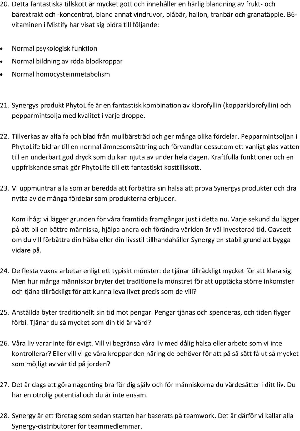 Synergys produkt PhytoLife är en fantastisk kombination av klorofyllin (kopparklorofyllin) och pepparmintsolja med kvalitet i varje droppe. 22.