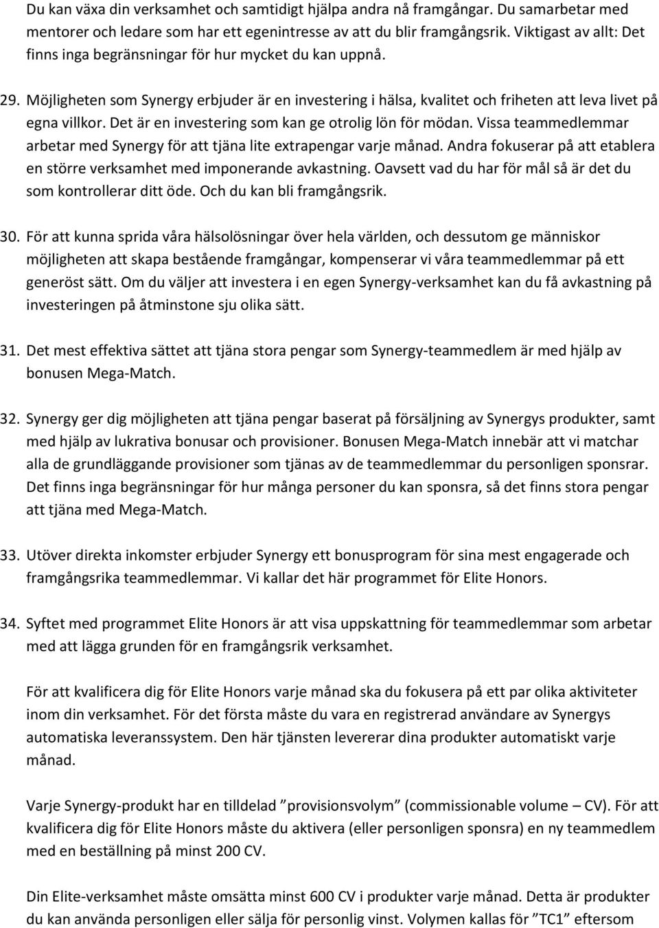 Det är en investering som kan ge otrolig lön för mödan. Vissa teammedlemmar arbetar med Synergy för att tjäna lite extrapengar varje månad.