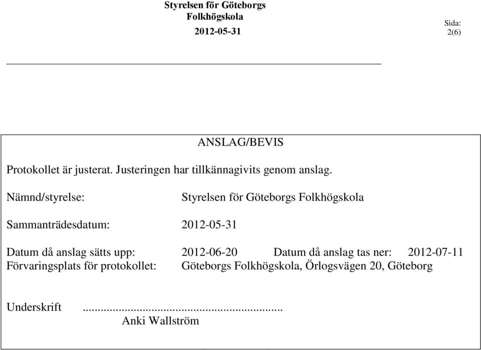 Nämnd/styrelse: Styrelsen för Göteborgs Sammanträdesdatum: Datum då anslag