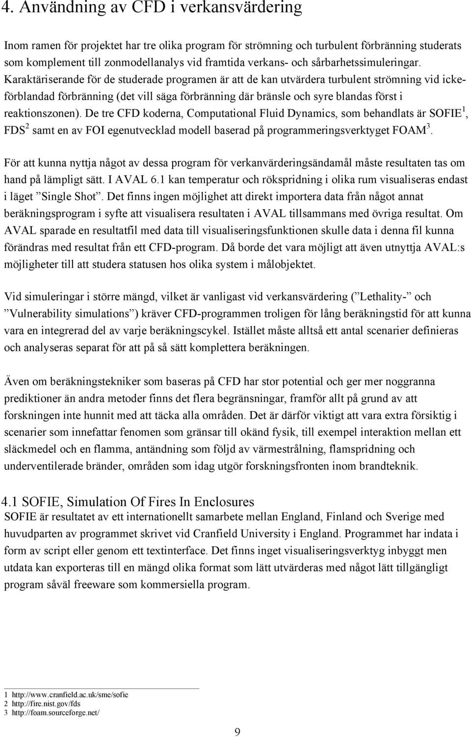 Karaktäriserande för de studerade programen är att de kan utvärdera turbulent strömning vid ickeförblandad förbränning (det vill säga förbränning där bränsle och syre blandas först i reaktionszonen).