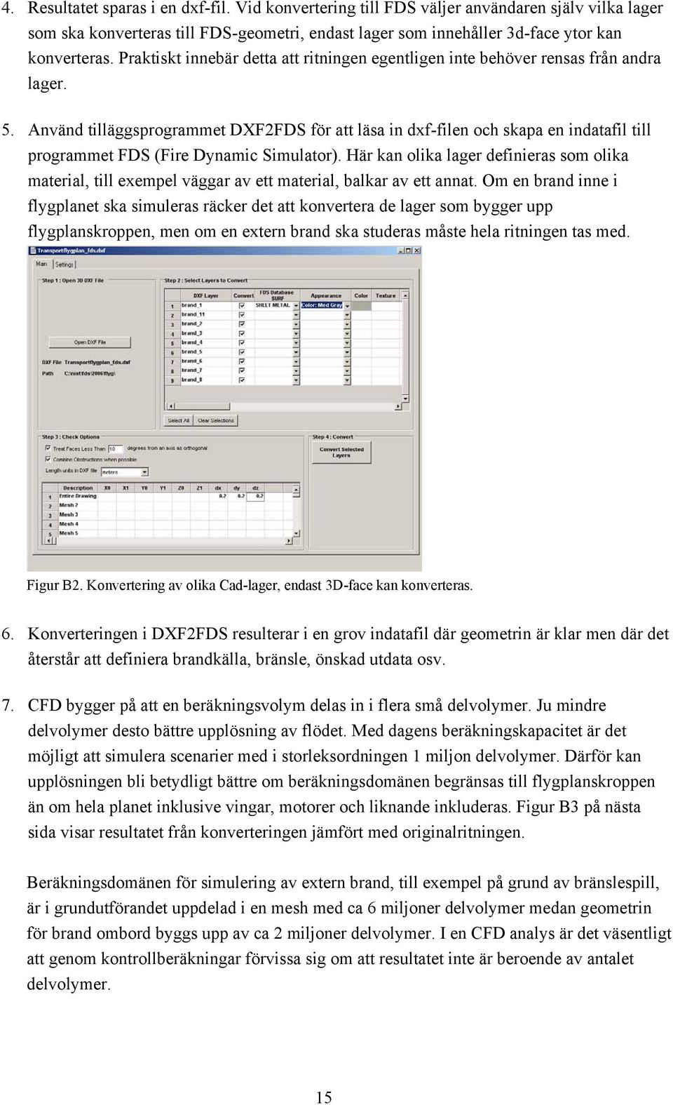 Använd tilläggsprogrammet DXF2FDS för att läsa in dxf-filen och skapa en indatafil till programmet FDS (Fire Dynamic Simulator).