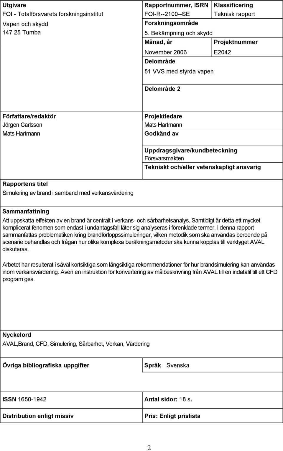 Uppdragsgivare/kundbeteckning Försvarsmakten Tekniskt och/eller vetenskapligt ansvarig Rapportens titel Simulering av brand i samband med verkansvärdering Sammanfattning Att uppskatta effekten av en