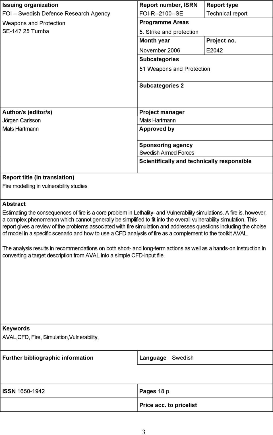 November 2006 Subcategories E2042 51 Weapons and Protection Subcategories 2 Author/s (editor/s) Jörgen Carlsson Mats Hartmann Project manager Mats Hartmann Approved by Sponsoring agency Swedish Armed