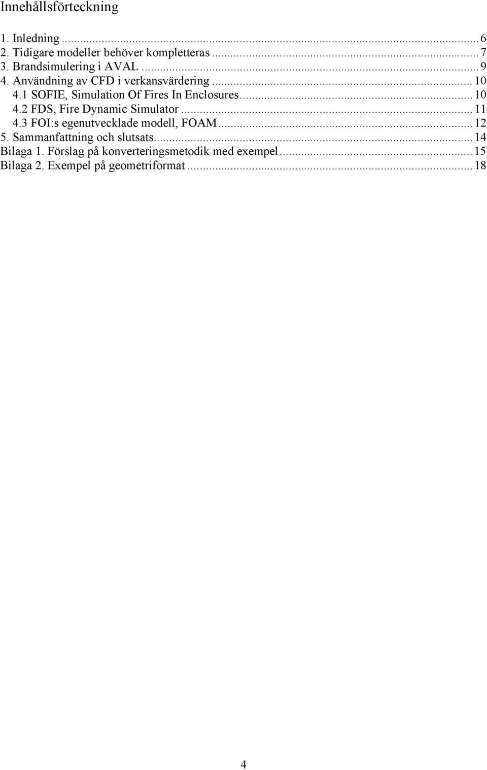 1 SOFIE, Simulation Of Fires In Enclosures...10 4.2 FDS, Fire Dynamic Simulator...11 4.