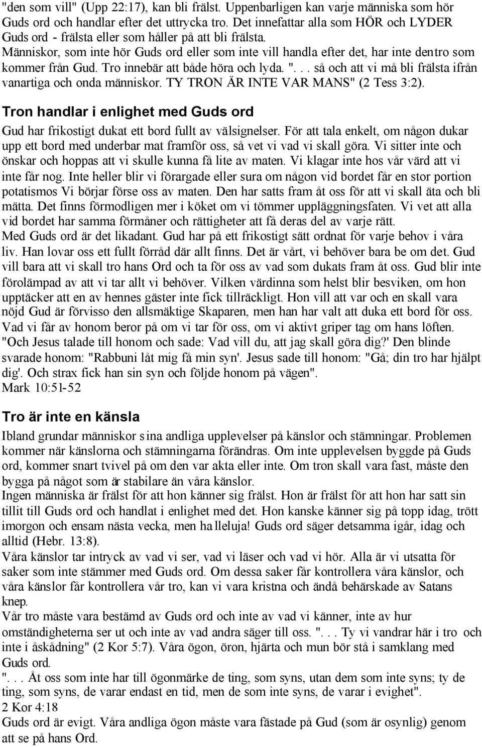 Människor, som inte hör Guds ord eller som inte vill handla efter det, har inte den tro som kommer från Gud. Tro innebär att både höra och lyda. ".