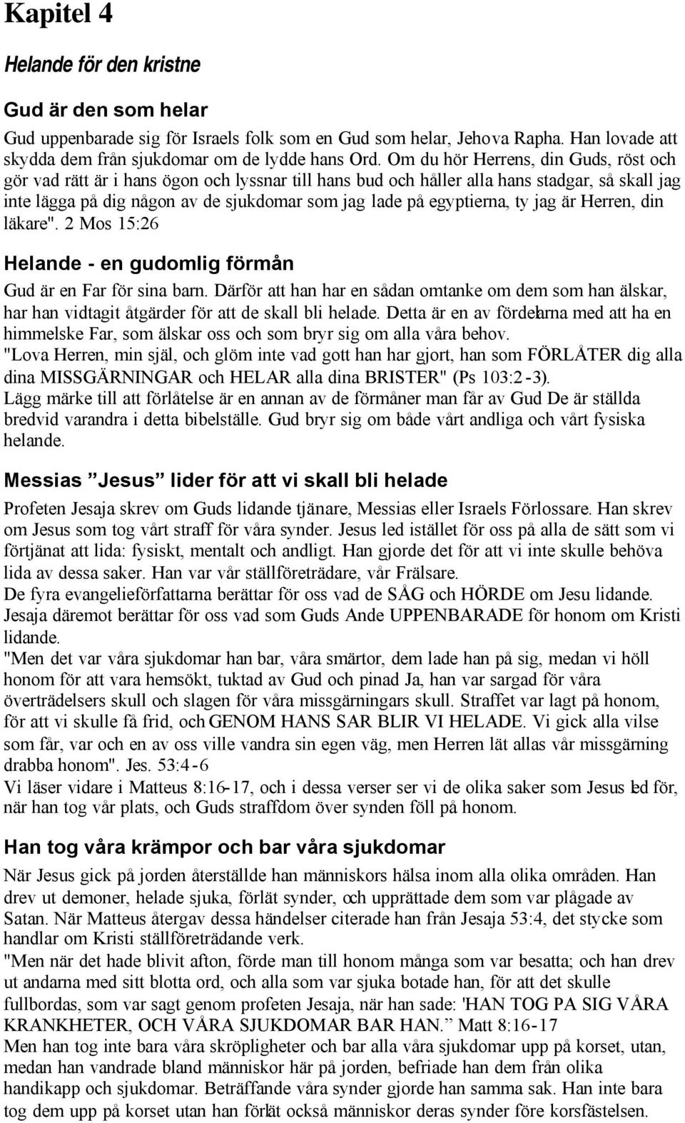 egyptierna, ty jag är Herren, din läkare". 2 Mos 15:26 Helande - en gudomlig förmån Gud är en Far för sina barn.