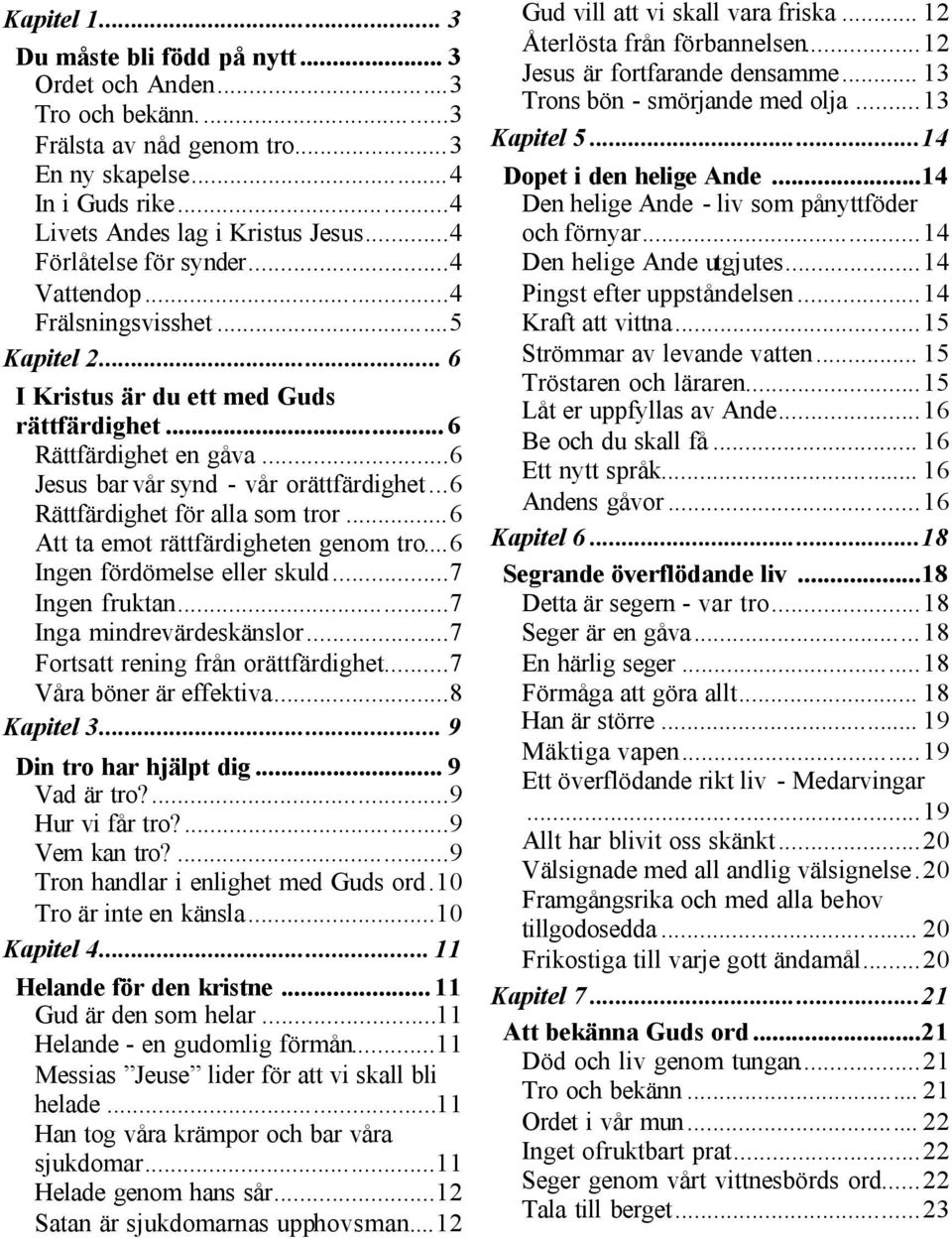 ..6 Rättfärdighet för alla som tror...6 Att ta emot rättfärdigheten genom tro...6 Ingen fördömelse eller skuld...7 Ingen fruktan...7 Inga mindrevärdeskänslor...7 Fortsatt rening från orättfärdighet.