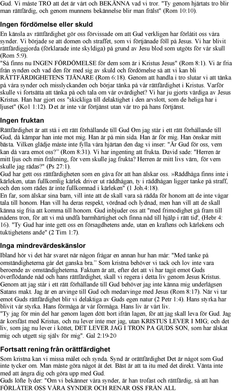 Vi har blivit rättfärdiggjorda (förklarade inte skyldiga) på grund av Jesu blod som utgöts för vår skull (Rom 5:9). "Så finns nu INGEN FÖRDÖMELSE för dem som är i Kristus Jesus" (Rom 8:1).