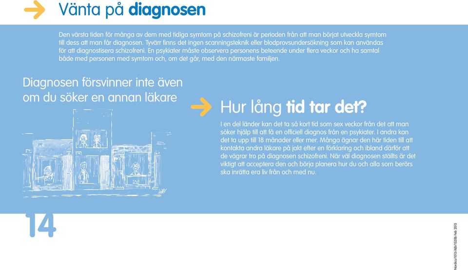 En psykiater måste observera personens beteende under flera veckor och ha samtal både med personen med symtom och, om det går, med den närmaste familjen.