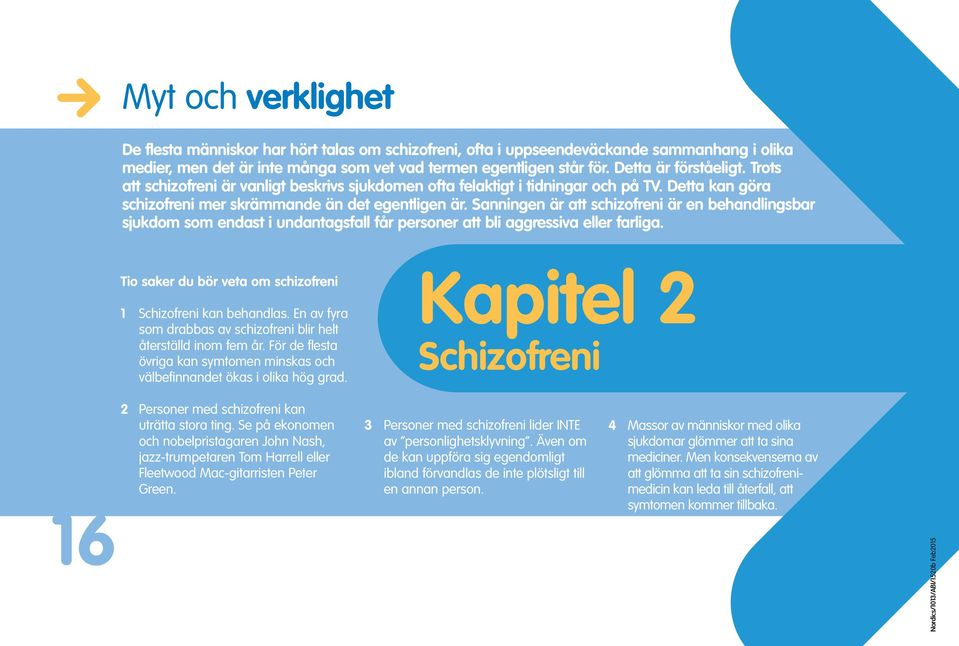 Sanningen är att schizofreni är en behandlingsbar sjukdom som endast i undantagsfall får personer att bli aggressiva eller farliga. Tio saker du bör veta om schizofreni 1 Schizofreni kan behandlas.