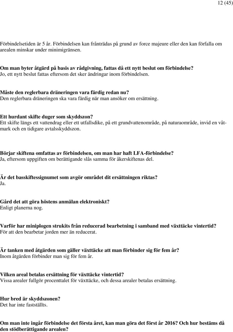 Måste den reglerbara dräneringen vara färdig redan nu? Den reglerbara dräneringen ska vara färdig när man ansöker om ersättning. Ett hurdant skifte duger som skyddszon?