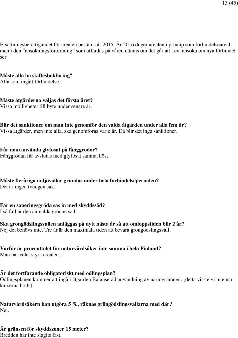 Blir det sanktioner om man inte genomför den valda åtgärden under alla fem år? Vissa åtgärder, men inte alla, ska genomföras varje år. Då blir det inga sanktioner.