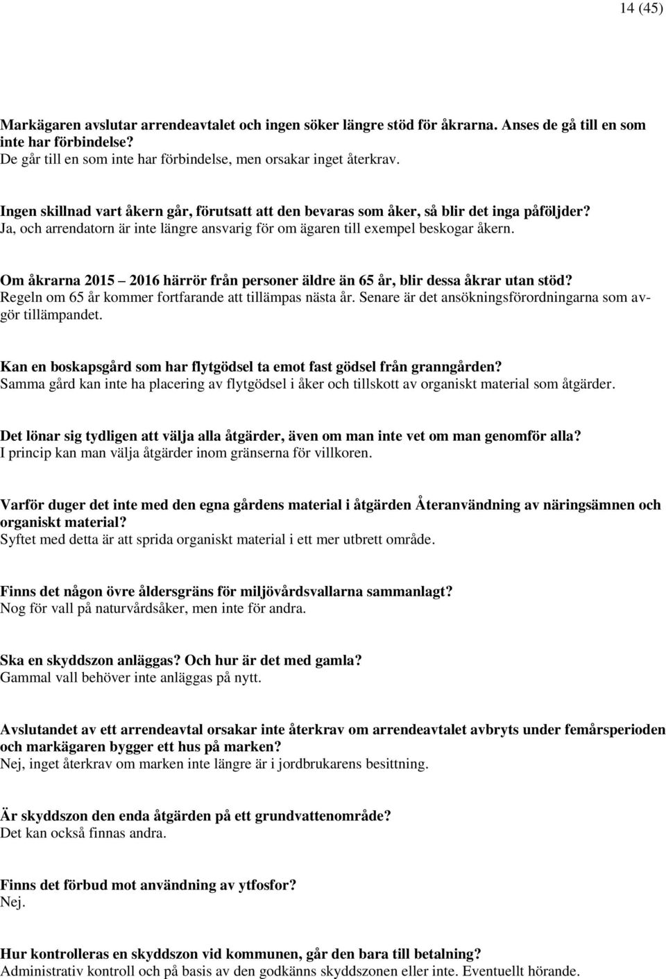 Om åkrarna 2015 2016 härrör från personer äldre än 65 år, blir dessa åkrar utan stöd? Regeln om 65 år kommer fortfarande att tillämpas nästa år.