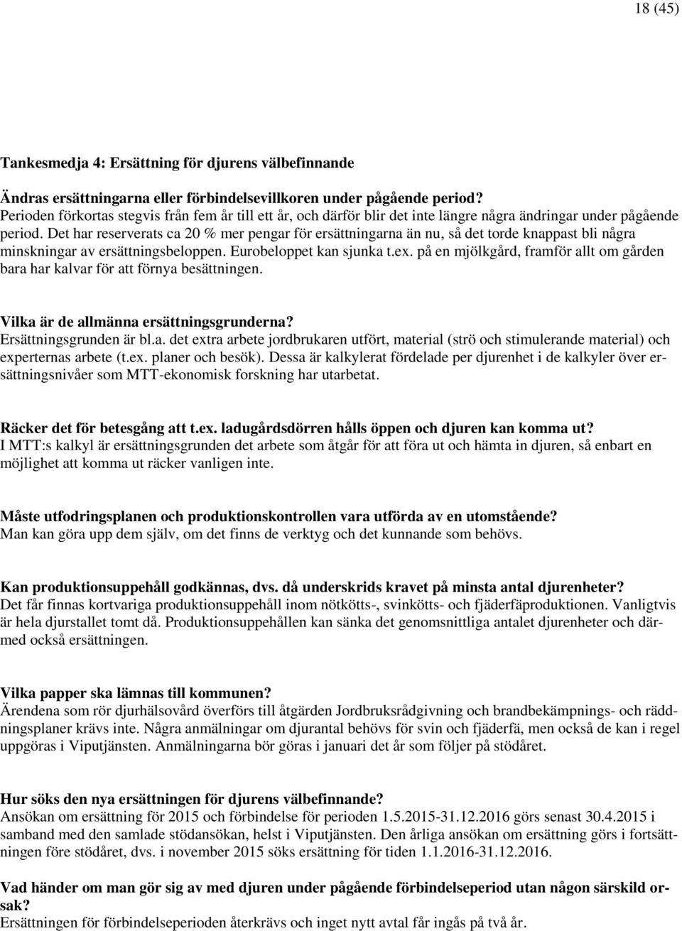 Det har reserverats ca 20 % mer pengar för ersättningarna än nu, så det torde knappast bli några minskningar av ersättningsbeloppen. Eurobeloppet kan sjunka t.ex.