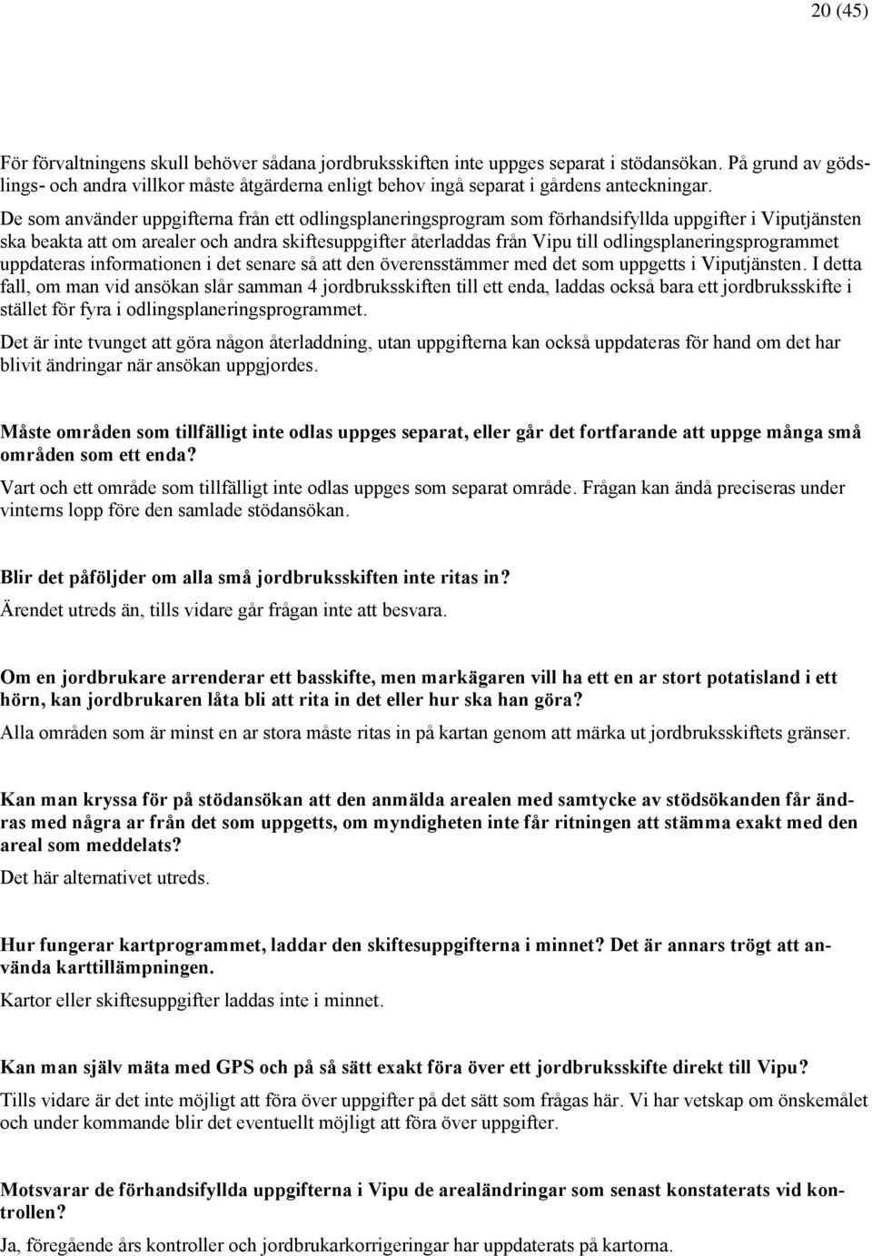 De som använder uppgifterna från ett odlingsplaneringsprogram som förhandsifyllda uppgifter i Viputjänsten ska beakta att om arealer och andra skiftesuppgifter återladdas från Vipu till