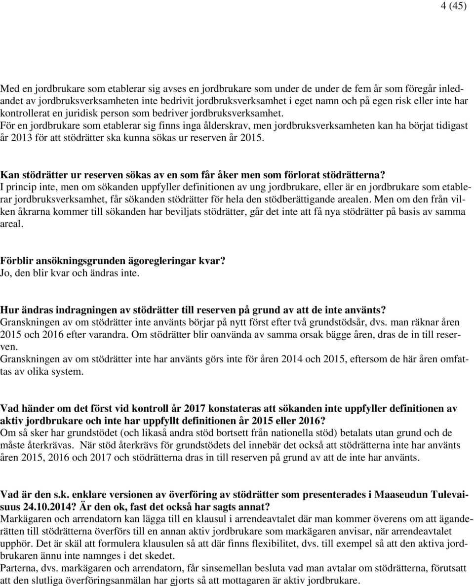 För en jordbrukare som etablerar sig finns inga ålderskrav, men jordbruksverksamheten kan ha börjat tidigast år 2013 för att stödrätter ska kunna sökas ur reserven år 2015.