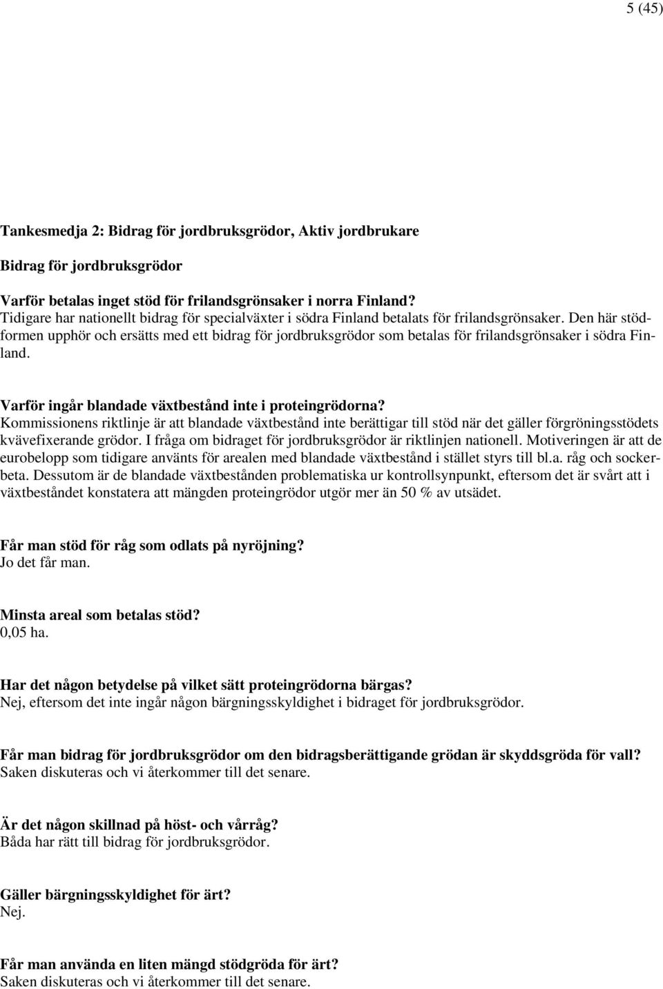 Den här stödformen upphör och ersätts med ett bidrag för jordbruksgrödor som betalas för frilandsgrönsaker i södra Finland. Varför ingår blandade växtbestånd inte i proteingrödorna?