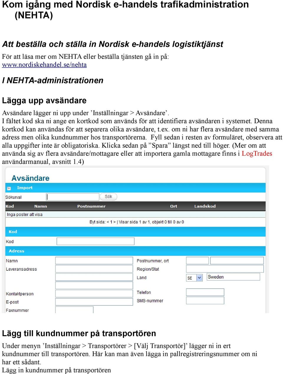 I fältet kod ska ni ange en kortkod som används för att identifiera avsändaren i systemet. Denna kortkod kan användas för att separera olika avsändare, t.ex.