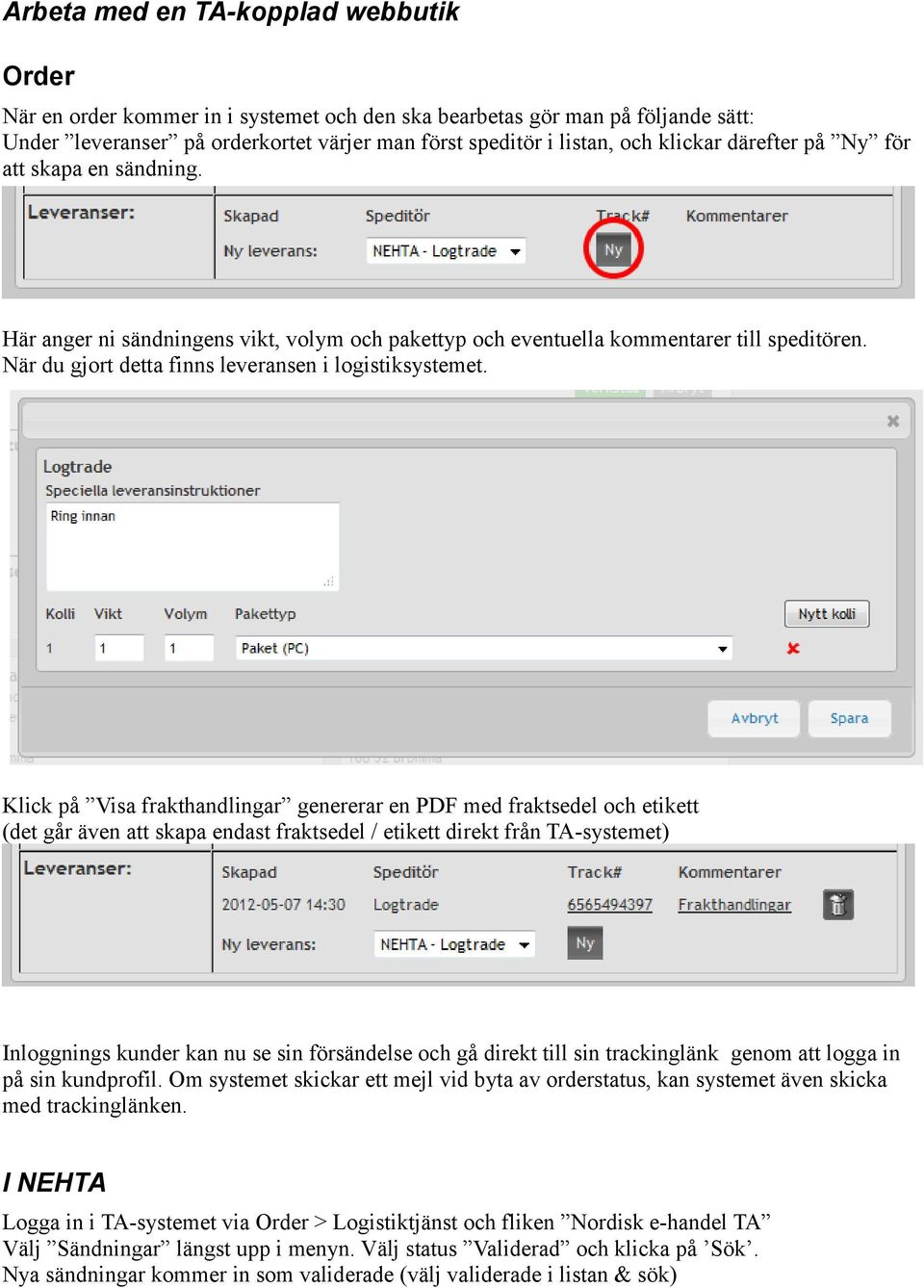 Klick på Visa frakthandlingar genererar en PDF med fraktsedel och etikett (det går även att skapa endast fraktsedel / etikett direkt från TA-systemet) Inloggnings kunder kan nu se sin försändelse och