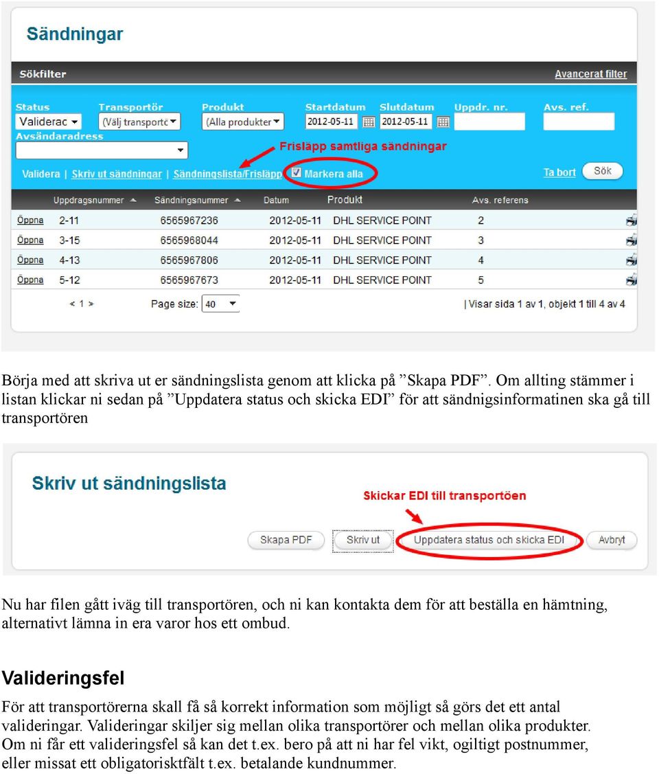 transportören, och ni kan kontakta dem för att beställa en hämtning, alternativt lämna in era varor hos ett ombud.