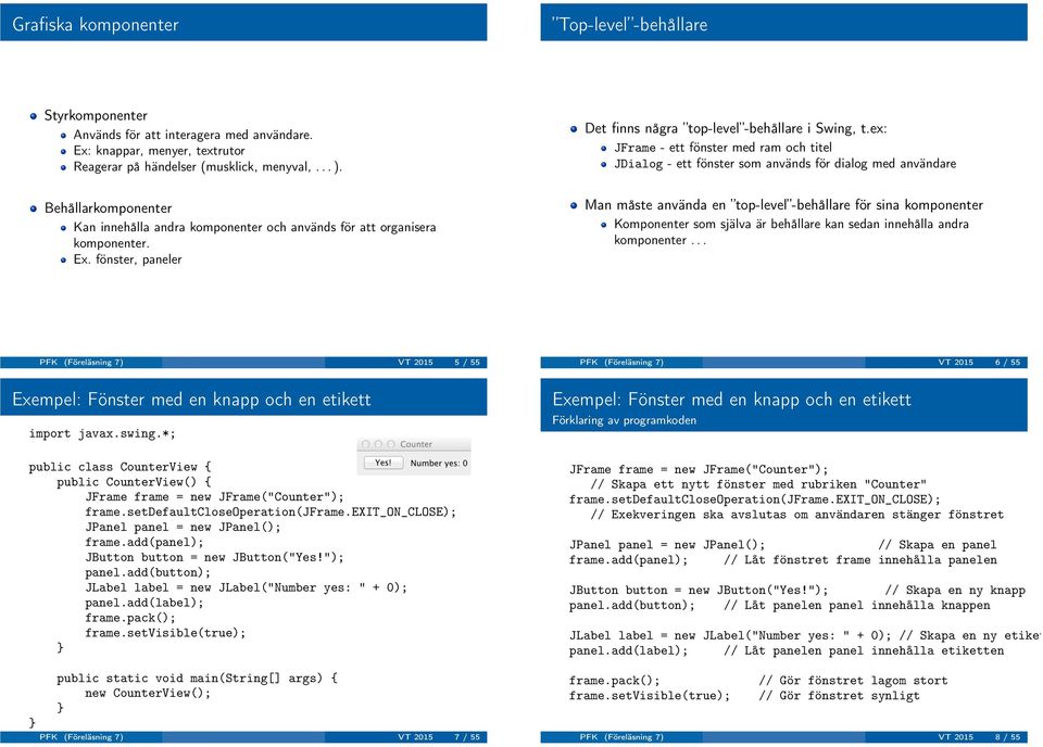 ex: JFrame - ett fönster med ram och titel JDialog - ett fönster som används för dialog med användare Man måste använda en top-level -behållare för sina komponenter Komponenter som själva är
